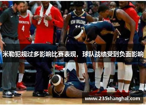 米勒犯规过多影响比赛表现，球队战绩受到负面影响